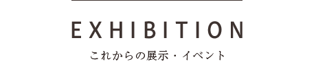 これからの展示・イベント